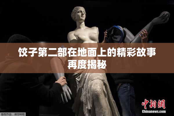 饺子第二部在地面上的精彩故事再度揭秘