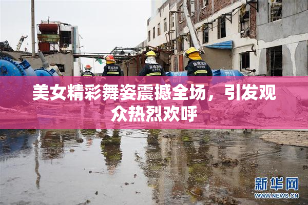 美女精彩舞姿震撼全场，引发观众热烈欢呼
