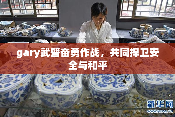 gary武警奋勇作战，共同捍卫安全与和平