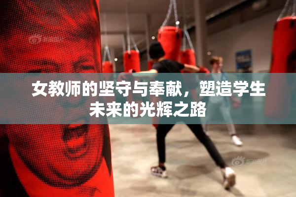 女教师的坚守与奉献，塑造学生未来的光辉之路