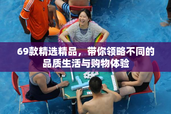 69款精选精品，带你领略不同的品质生活与购物体验