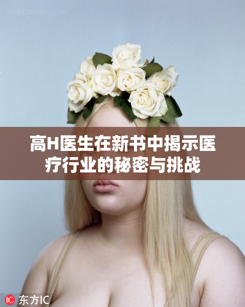 高H医生在新书中揭示医疗行业的秘密与挑战