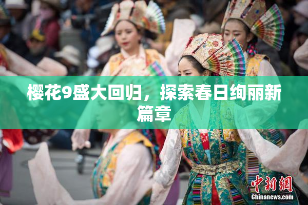 樱花9盛大回归，探索春日绚丽新篇章