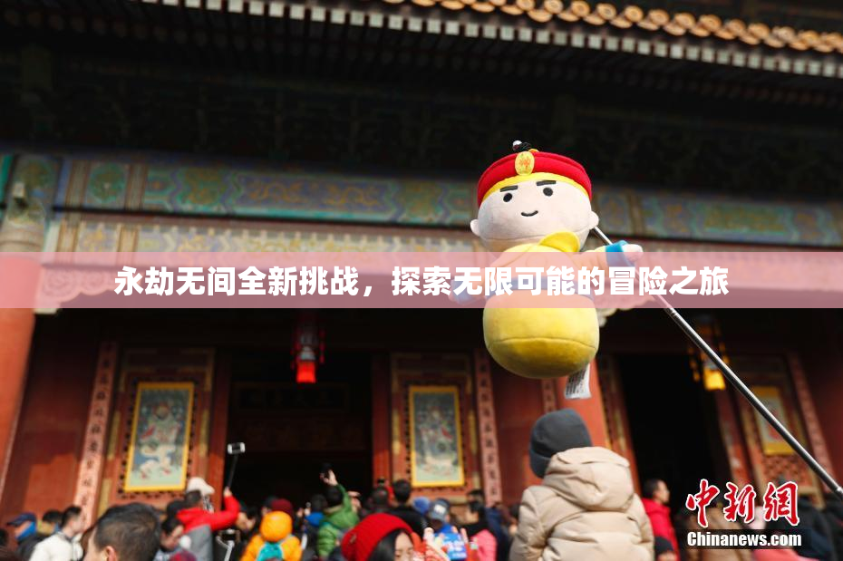 永劫无间全新挑战，探索无限可能的冒险之旅