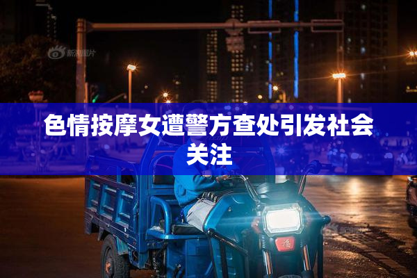 色情按摩女遭警方查处引发社会关注