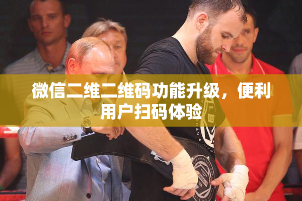 微信二维二维码功能升级，便利用户扫码体验
