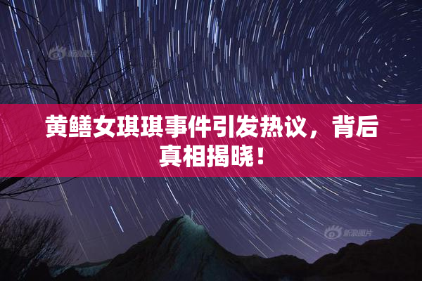 黄鳝女琪琪事件引发热议，背后真相揭晓！