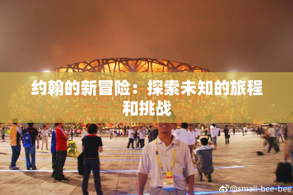 约翰的新冒险：探索未知的旅程和挑战