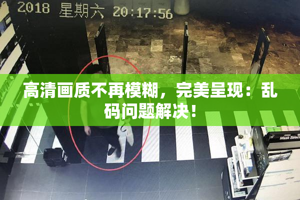 高清画质不再模糊，完美呈现：乱码问题解决！