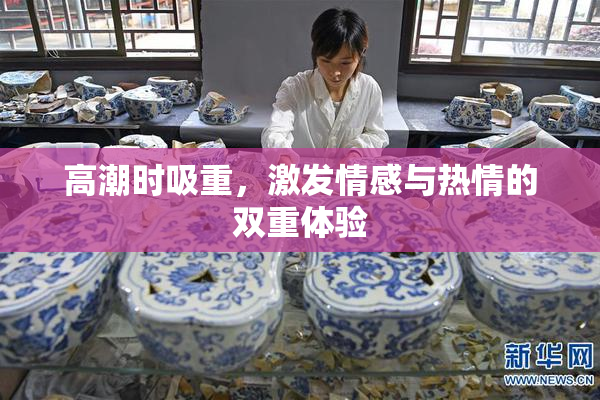 高潮时吸重，激发情感与热情的双重体验
