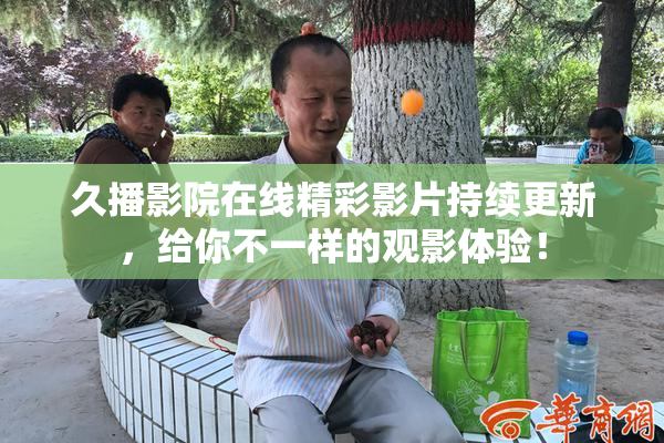 久播影院在线精彩影片持续更新，给你不一样的观影体验！