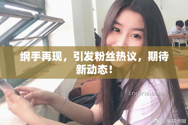 纲手再现，引发粉丝热议，期待新动态！
