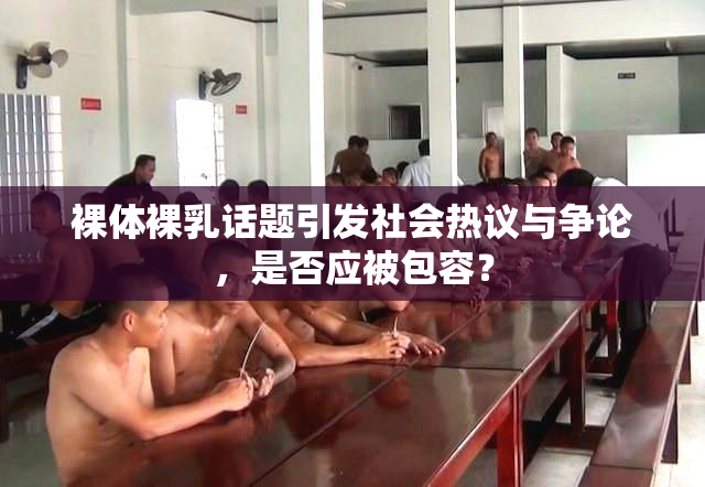 裸体裸乳话题引发社会热议与争论，是否应被包容？