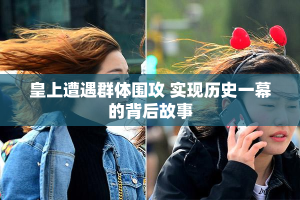 皇上遭遇群体围攻 实现历史一幕的背后故事