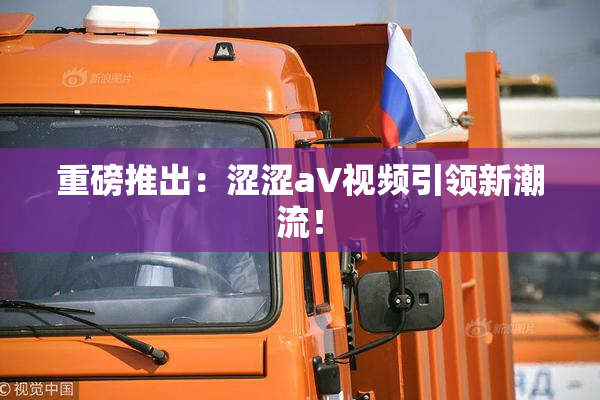 重磅推出：涩涩aV视频引领新潮流！