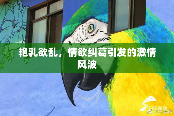 艳乳欲乱，情欲纠葛引发的激情风波