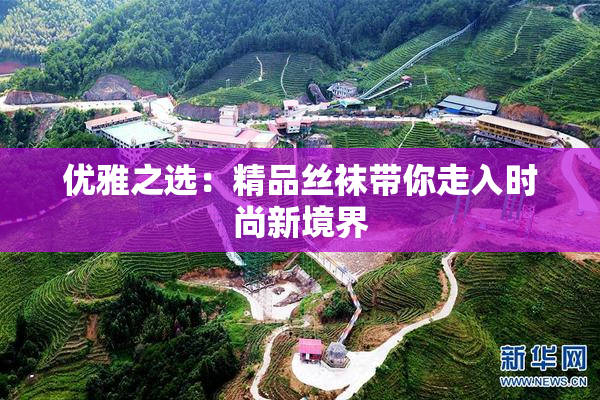 优雅之选：精品丝袜带你走入时尚新境界