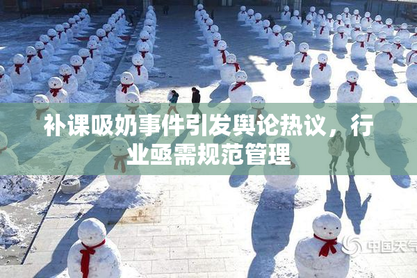 补课吸奶事件引发舆论热议，行业亟需规范管理