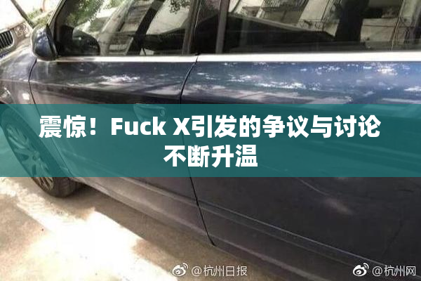 震惊！Fuck X引发的争议与讨论不断升温