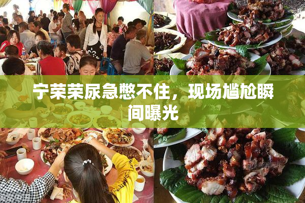 宁荣荣尿急憋不住，现场尴尬瞬间曝光