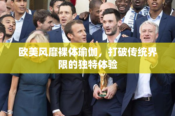 欧美风靡裸体瑜伽，打破传统界限的独特体验