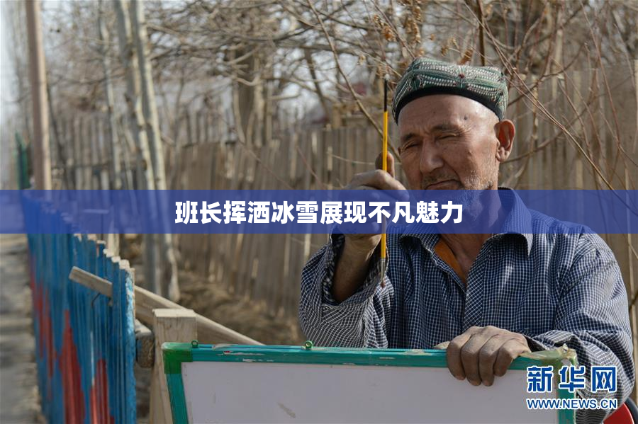 班长挥洒冰雪展现不凡魅力