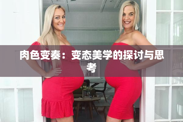 肉色变奏：变态美学的探讨与思考