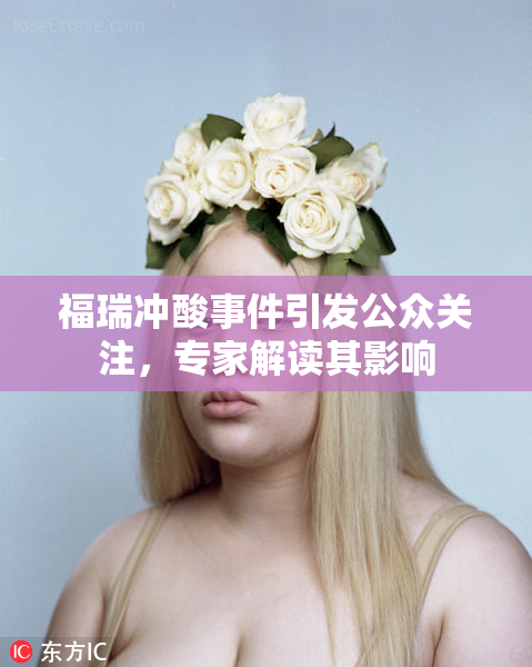 福瑞冲酸事件引发公众关注，专家解读其影响