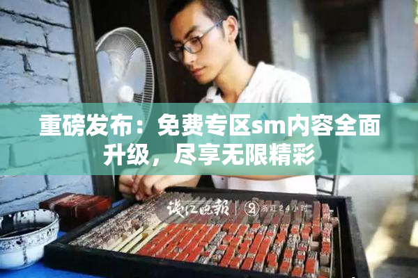 重磅发布：免费专区sm内容全面升级，尽享无限精彩