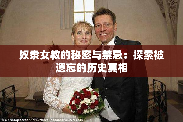 奴隶女教的秘密与禁忌：探索被遗忘的历史真相