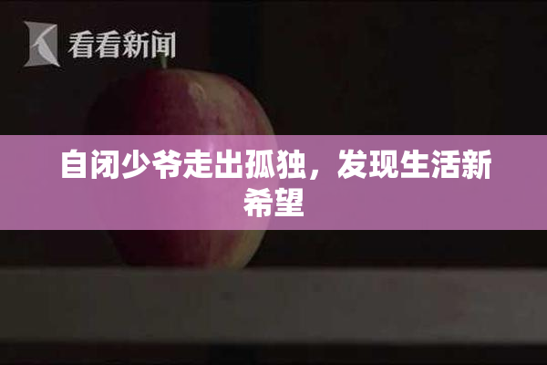 自闭少爷走出孤独，发现生活新希望