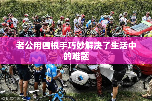 老公用四根手巧妙解决了生活中的难题