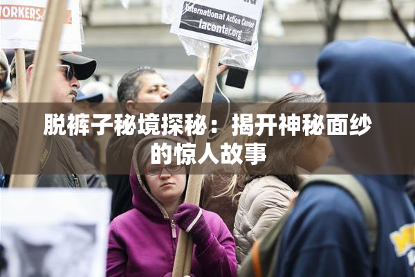 脱裤子秘境探秘：揭开神秘面纱的惊人故事