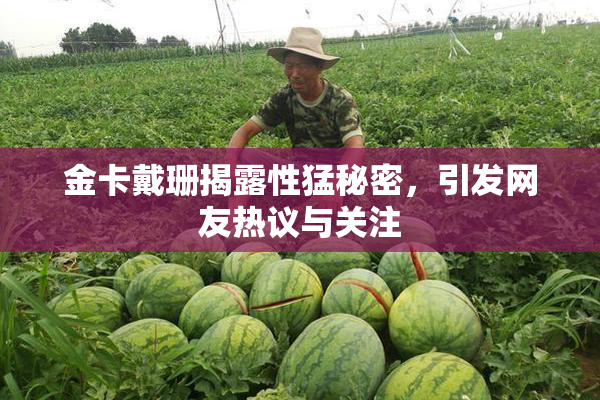 金卡戴珊揭露性猛秘密，引发网友热议与关注