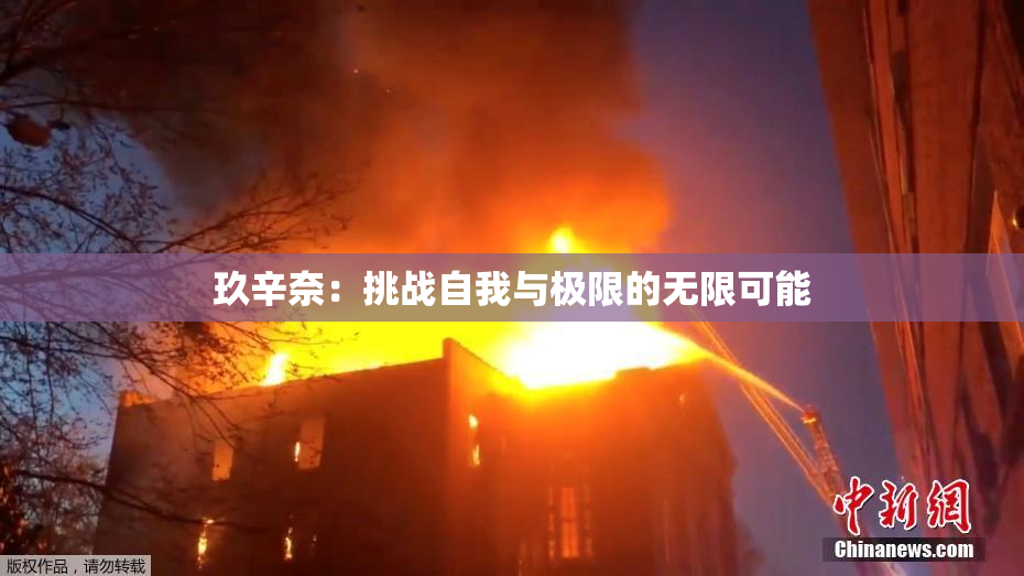 玖辛奈：挑战自我与极限的无限可能