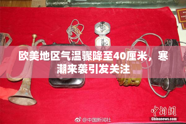 欧美地区气温骤降至40厘米，寒潮来袭引发关注