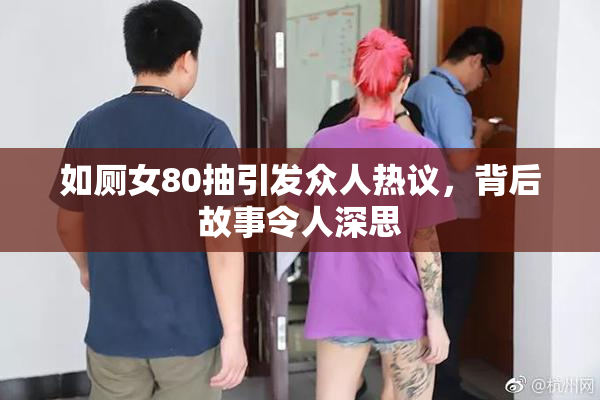 如厕女80抽引发众人热议，背后故事令人深思