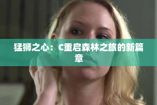 猛狮之心：C重启森林之旅的新篇章