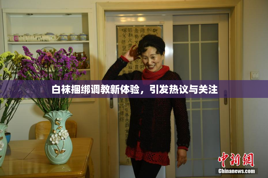 白袜捆绑调教新体验，引发热议与关注