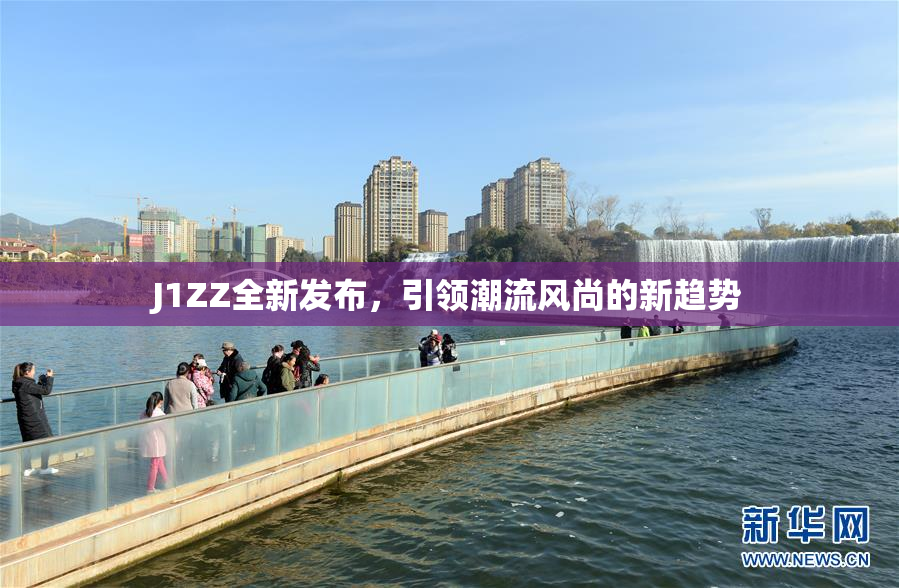 J1ZZ全新发布，引领潮流风尚的新趋势