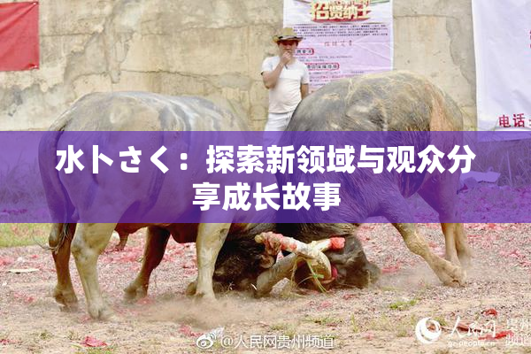 水卜さく：探索新领域与观众分享成长故事
