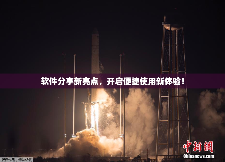 软件分享新亮点，开启便捷使用新体验！