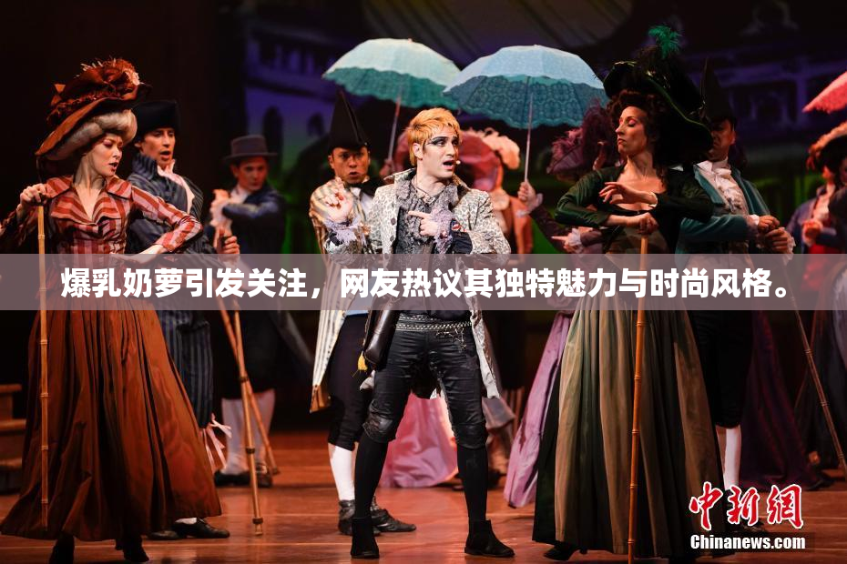 爆乳奶萝引发关注，网友热议其独特魅力与时尚风格。