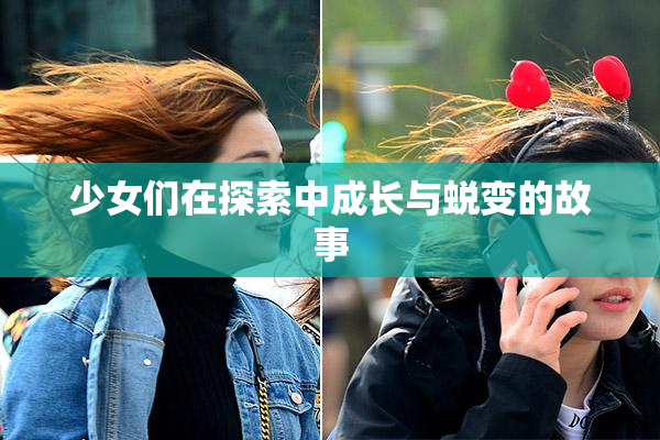 少女们在探索中成长与蜕变的故事