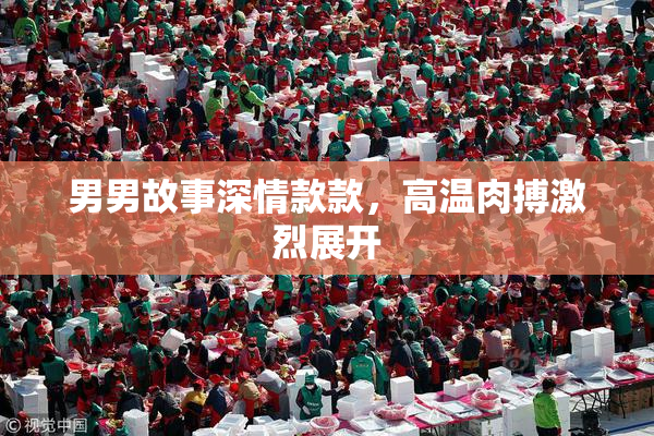 男男故事深情款款，高温肉搏激烈展开
