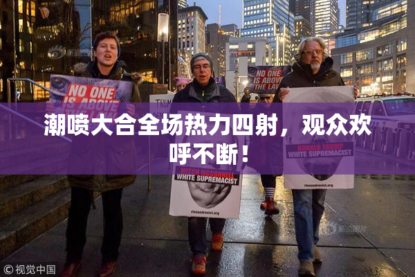 潮喷大合全场热力四射，观众欢呼不断！