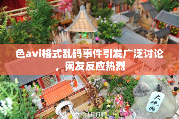 色avi格式乱码事件引发广泛讨论，网友反应热烈