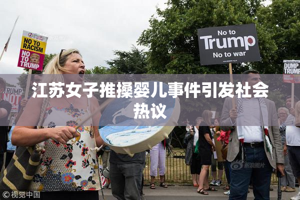 江苏女子推搡婴儿事件引发社会热议