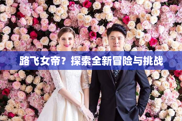 路飞女帝？探索全新冒险与挑战