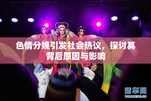 色情分娩引发社会热议，探讨其背后原因与影响